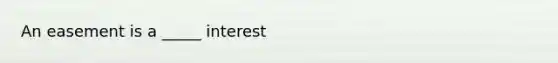 An easement is a _____ interest