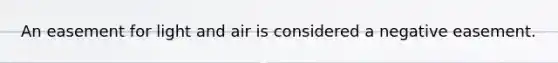 An easement for light and air is considered a negative easement.