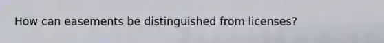 How can easements be distinguished from licenses?