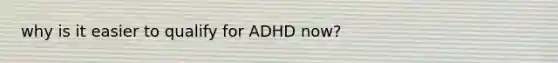 why is it easier to qualify for ADHD now?