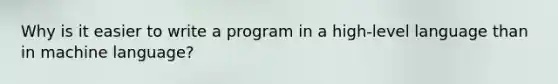 Why is it easier to write a program in a high-level language than in machine language?