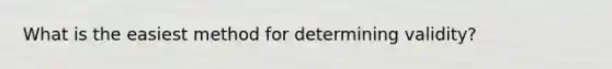 What is the easiest method for determining validity?