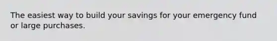 The easiest way to build your savings for your emergency fund or large purchases.