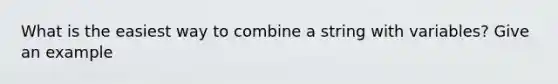 What is the easiest way to combine a string with variables? Give an example