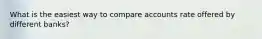 What is the easiest way to compare accounts rate offered by different banks?