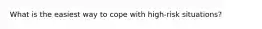 What is the easiest way to cope with high-risk situations?