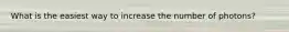 What is the easiest way to increase the number of photons?