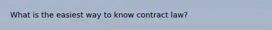 What is the easiest way to know contract law?