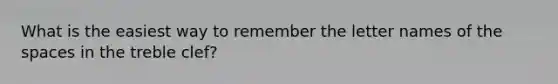 What is the easiest way to remember the letter names of the spaces in the treble clef?