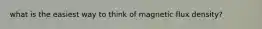 what is the easiest way to think of magnetic flux density?