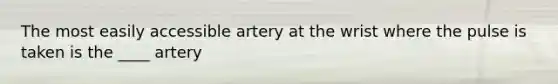 The most easily accessible artery at the wrist where the pulse is taken is the ____ artery