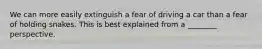 We can more easily extinguish a fear of driving a car than a fear of holding snakes. This is best explained from a ________ perspective.