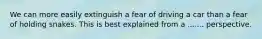 We can more easily extinguish a fear of driving a car than a fear of holding snakes. This is best explained from a ....... perspective.