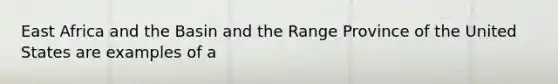 East Africa and the Basin and the Range Province of the United States are examples of a