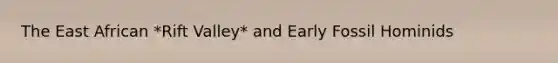 The East African *Rift Valley* and Early Fossil Hominids