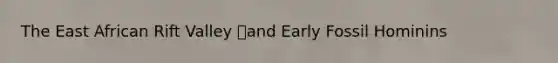 The East African Rift Valley and Early Fossil Hominins