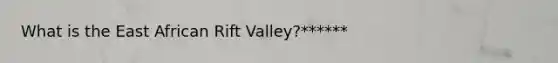 What is the East African Rift Valley?******