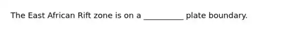 The East African Rift zone is on a __________ plate boundary.
