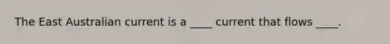 The East Australian current is a ____ current that flows ____.