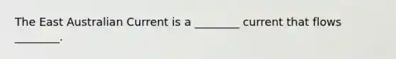 The East Australian Current is a ________ current that flows ________.