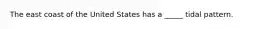 The east coast of the United States has a _____ tidal pattern.