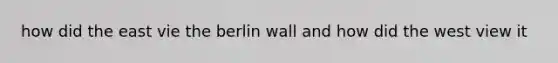 how did the east vie the berlin wall and how did the west view it