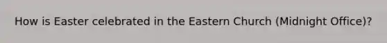 How is Easter celebrated in the Eastern Church (Midnight Office)?