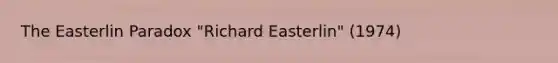 The Easterlin Paradox "Richard Easterlin" (1974)