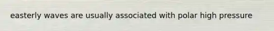 easterly waves are usually associated with polar high pressure