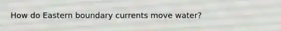 How do Eastern boundary currents move water?
