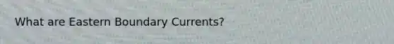 What are Eastern Boundary Currents?