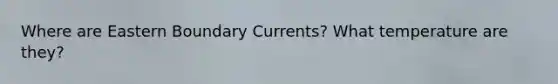 Where are Eastern Boundary Currents? What temperature are they?