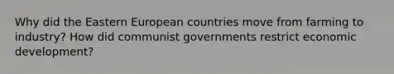 Why did the Eastern European countries move from farming to industry? How did communist governments restrict economic development?