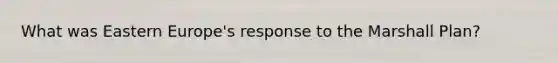 What was Eastern Europe's response to the Marshall Plan?