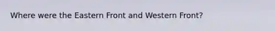 Where were the Eastern Front and Western Front?