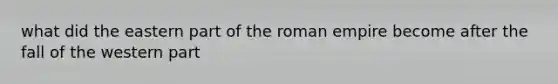 what did the eastern part of the roman empire become after the fall of the western part