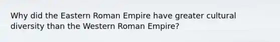 Why did the Eastern Roman Empire have greater cultural diversity than the Western Roman Empire?