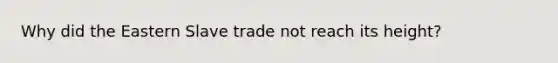Why did the Eastern Slave trade not reach its height?