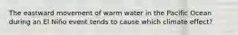 The eastward movement of warm water in the Pacific Ocean during an El Niño event tends to cause which climate effect?