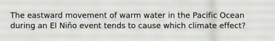 The eastward movement of warm water in the Pacific Ocean during an El Niño event tends to cause which climate effect?