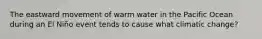 The eastward movement of warm water in the Pacific Ocean during an El Niño event tends to cause what climatic change?