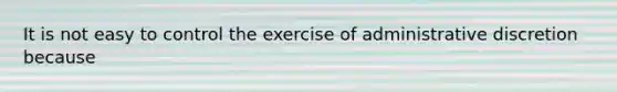 It is not easy to control the exercise of administrative discretion because