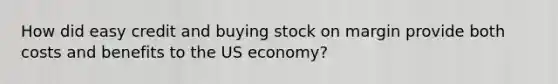 How did easy credit and buying stock on margin provide both costs and benefits to the US economy?