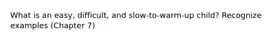 What is an easy, difficult, and slow-to-warm-up child? Recognize examples (Chapter 7)