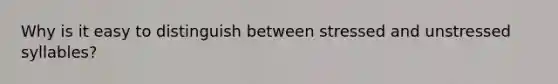 Why is it easy to distinguish between stressed and unstressed syllables?