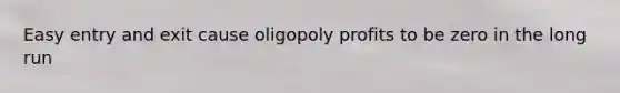 Easy entry and exit cause oligopoly profits to be zero in the long run