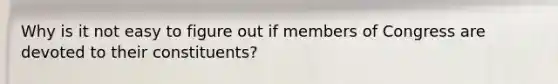 Why is it not easy to figure out if members of Congress are devoted to their constituents?