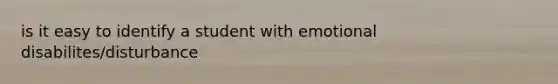 is it easy to identify a student with emotional disabilites/disturbance