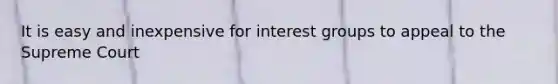 It is easy and inexpensive for interest groups to appeal to the Supreme Court