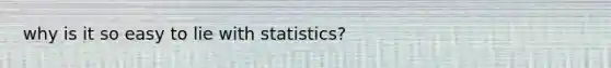 why is it so easy to lie with statistics?